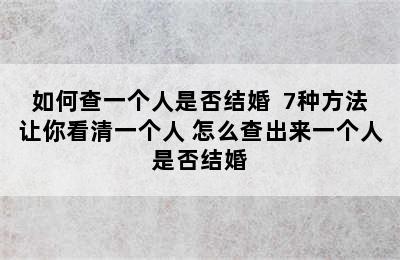 如何查一个人是否结婚  7种方法让你看清一个人 怎么查出来一个人是否结婚